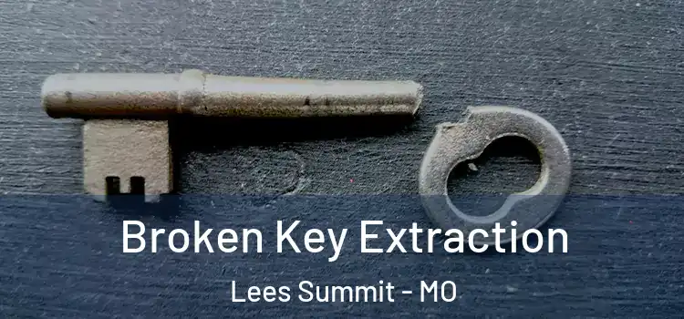 Broken Key Extraction Lees Summit - MO